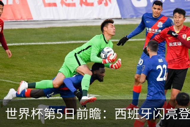 世界杯第5日前瞻：西班牙闪亮登场 伊沙亮相力争开门红